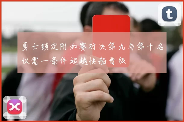 勇士锁定附加赛对决第九与第十名仅需一条件超越快船晋级